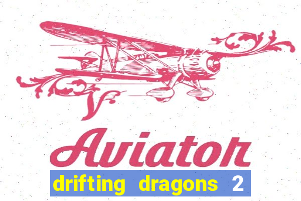 drifting dragons 2 temporada drifting dragons vai ter